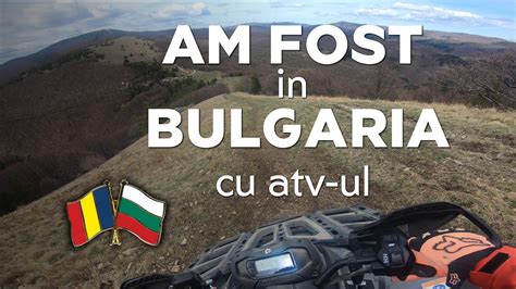 Atv Vlog Am Fost In Bulgaria Cu Atv Ul Youtube