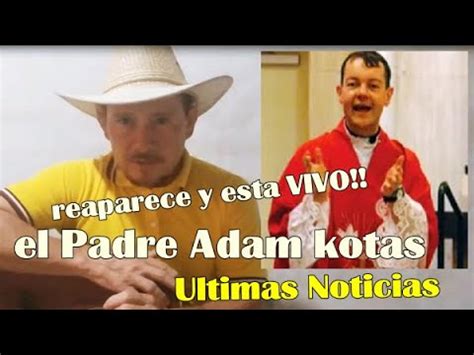 El Padre Adam Kotas Reaparece Y Esta Vivo Que Gran Noticia Youtube