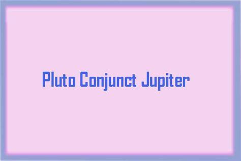 Pluto Conjunct Jupiter Synastry Pluto Conjunct Jupiter Trine Sextile Square Quincunx