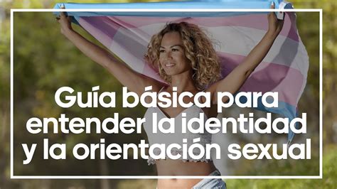 Guía Básica Para Entender La Identidad Y La Orientación Sexual Youtube