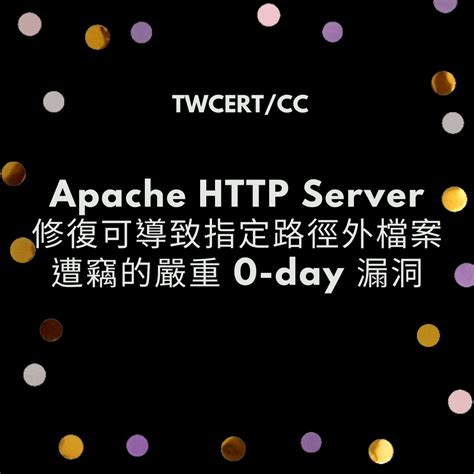 Twcert 電子報 軟硬體漏洞資訊 Apache Server 修復可導致指定路徑外檔案遭竊的嚴重 0 Day 漏洞