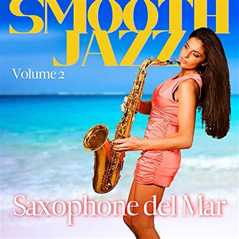 Saxophone Del Mar Smooth Jazz Volume 2 By Easy Saxophone Jazz On