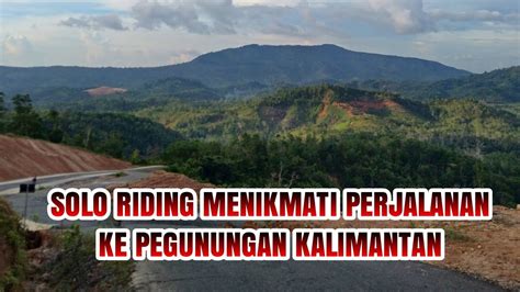 Sendirian Tapi Bahagia Menikmati Keindahan Pegunungan Kalimantan