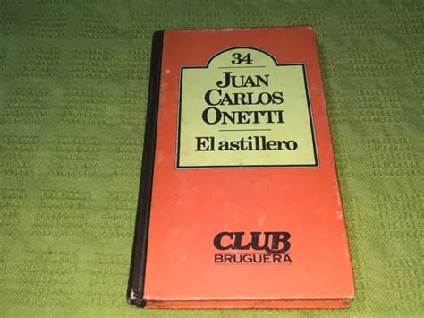 El Astillero Juan Carlos Onetti Bruguera