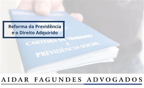 Reforma da Previdência e o Direito Adquirido Aidar Fagundes Advogados