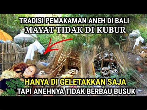 Ngeri Mayat Tidak Dikubur Tidak Berbau Busuk Inilah Pemakaman Unik