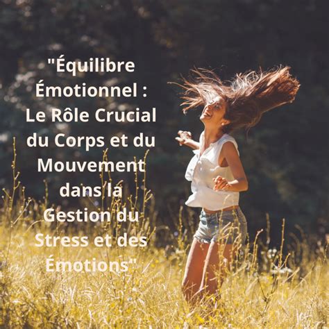 Équilibre émotionnel Le rôle crucial du corps et du mouvement dans