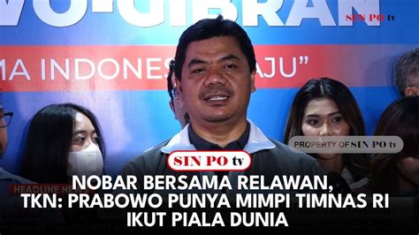 Nobar Bersama Relawan Tkn Prabowo Punya Mimpi Timnas Ri Ikut Piala