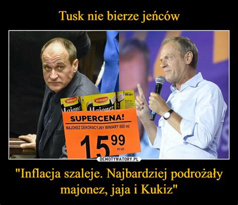 Tusk Nie Bierze Je C W Inflacja Szaleje Najbardziej Podro A Y Majonez