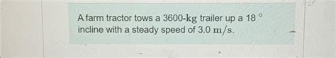 Solved A Farm Tractor Tows A Kg Trailer Up A Chegg