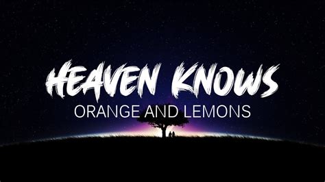 Orange And Lemons Heaven Knows Lyrics Youtube