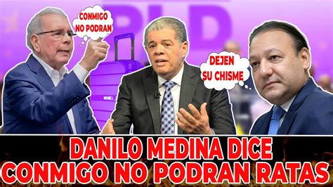 De Ultimo Minuto Danilo Medina Dice Conmigo No Podran Ratas Youtube