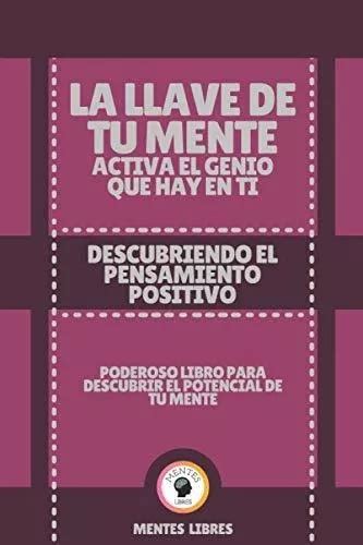 La Llave De Tu Mente Activa El Genio Que Hay En Ti Descubriendo El Pensamiento Positivo De