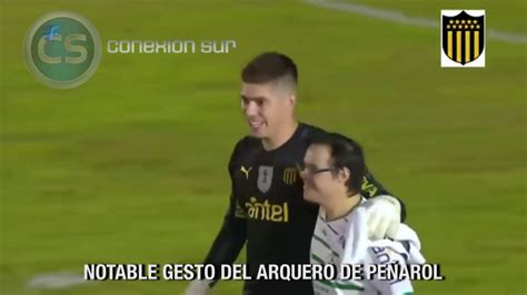 El Hermoso Gesto Del Arquero De PeÑarol Con Un Hincha Rival Youtube