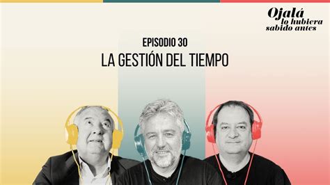 Ep 30 La gestión del tiempo Ojalá lo hubiera sabido antes YouTube