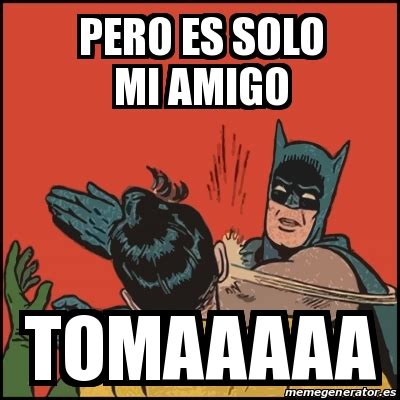 Meme Batman Slaps Robin Pero Es Solo Mi Amigo Tomaaaaa