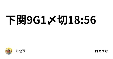 下関9🔥g1🔥〆切18 56｜king万♠️♥️