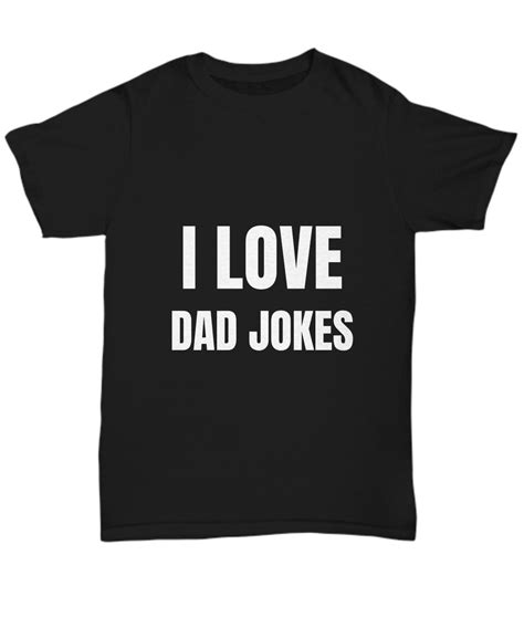 I Love Dad Jokes T Shirt Funny T For Gag Unisex Tee