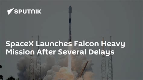 Spacex Launches Falcon Heavy Mission After Several Delays