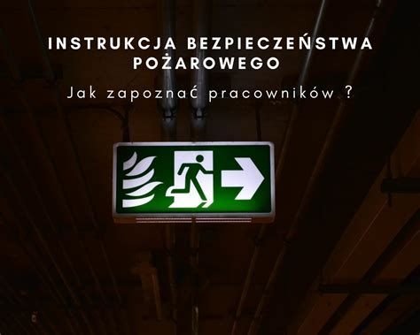 Instrukcja bezpieczeństwa pożarowego Skuteczne zapoznanie pracowników