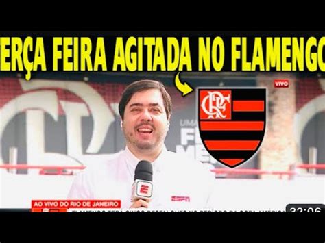 SAIU AGORA TERÇA FEIRA AGITADA NO FLAMENGO INFORMAÇÕES E QUE O