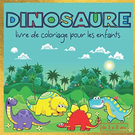 DINOSAURE LIVRE DE COLORIAGE POUR LES ENFANTS DE 3 à 8 ANS Cahier de