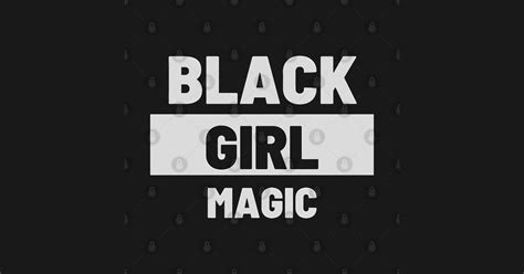 Black Girl Magic Black Girl Magic T Shirt Teepublic