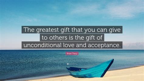 Brian Tracy Quote “the Greatest T That You Can Give To Others Is The T Of Unconditional