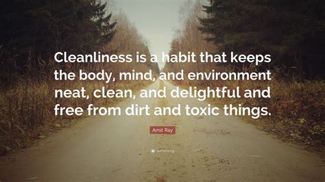 Amit Ray Quote Cleanliness Is A Habit That Keeps The Body Mind And