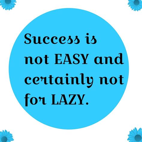 Success Is Not Easy And Certainly Not For Lazy Motivate Yourself