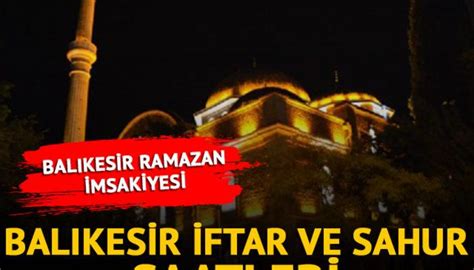 BALIKESİR RAMAZAN İMSAKİYESİ Balıkesir iftar ve sahur saat kaçta 2023