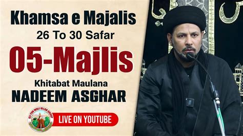 Live Khamsa Majalis Maulana Nadeem Asghar Sahab Qibla To