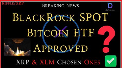 Ripple XRP BlackRock IShares Bitcoin SPOT ETF Aproved XRP XLM The