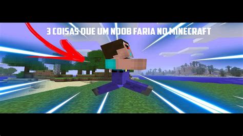 Três Coisas Que Um Noob Faria No Minecraft Youtube