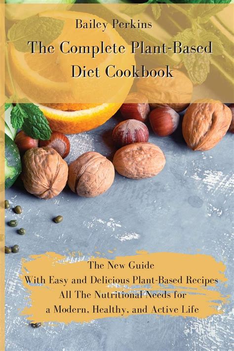 The Complete Plant Based Diet Cookbook The New Complete Guide With Easy And Delicious Plant