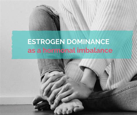 Estrogen Dominance As Hormonal Imbalance In Women Estrogen Dominance