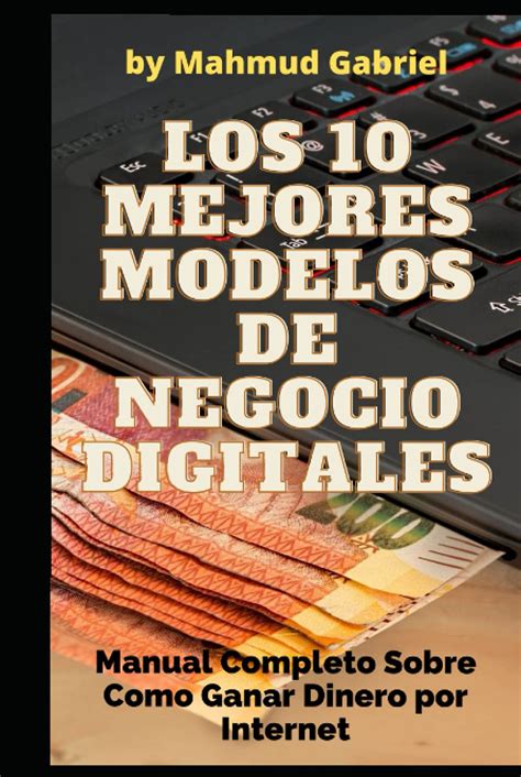 Buy Los 10 Mejores Modelos De Negocio Digitales Manual Completo Sobre