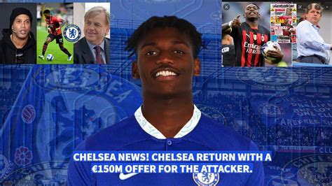 Chelsea News Chelsea Return With A €150m Offer For The Attacker Youtube