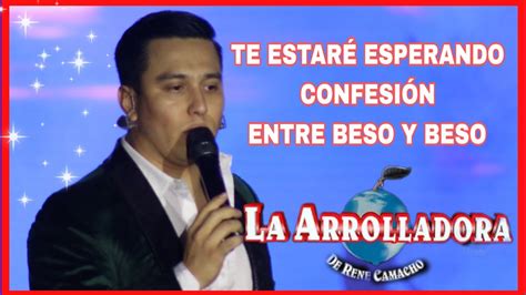 Te Estar Esperando Confesi N Y Entre Beso Y Beso La Arrolladora En