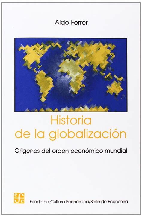 Historia De La Globalizacion Origenes Del Orden Economico Mundial