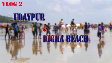 2 VLOG UDAYPUR DIGHA SEA BEACH KOLKATA WEST BENGAL YouTube