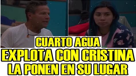 CUARTO AGUA EXPLOTA CON CRISTINA Y LA PONEN EN SU LUGAR LA CASA DE LOS