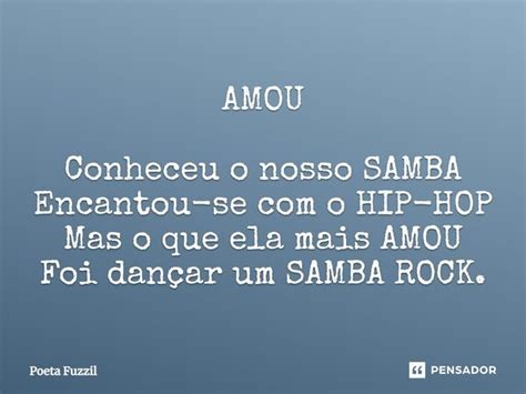 Amou Conheceu O Nosso Samba Poeta Fuzzil Pensador