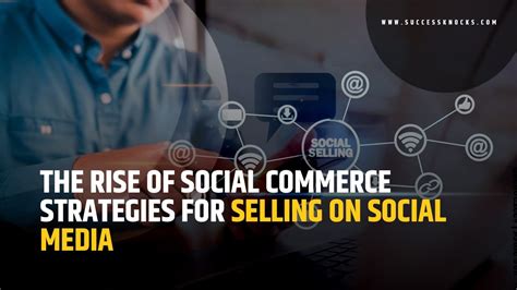 The Rise Of Social Commerce Strategies For Selling On Social Media