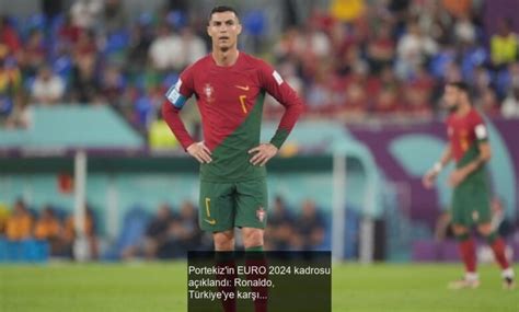 Portekiz in EURO 2024 kadrosu açıklandı Ronaldo Türkiye ye karşı