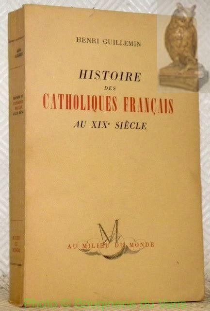 Guillemin Henri Histoire Des Catholiques Fran Ais Au Xixe Si Cle