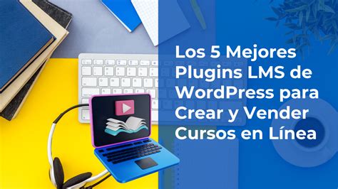 Los Mejores Plugins Lms De Wordpress Para Crear Y Vender Cursos En