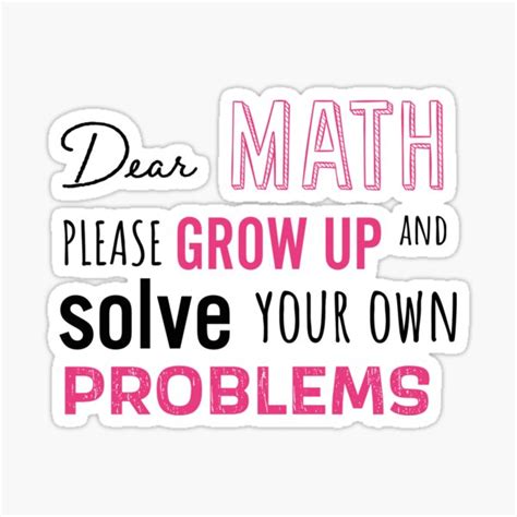 Dear Math Please Grow Up And Solve Your Own Problems Funny Math Meme