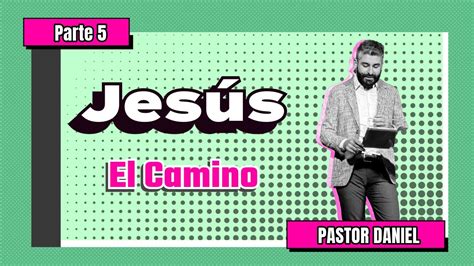 Jes S El Camino Parte Pastor Daniel Reinando Con Jes S Youtube