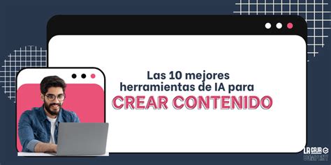 Las 10 Mejores Herramientas De Inteligencia Artificial Para Crear Contenido